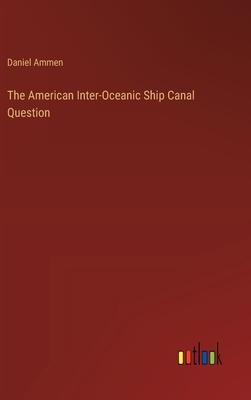 The American Inter-Oceanic Ship Canal Question