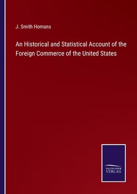 An Historical and Statistical Account of the Foreign Commerce of the United States