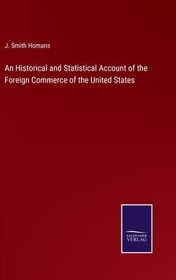 An Historical and Statistical Account of the Foreign Commerce of the United States