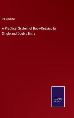 A Practical System of Book-Keeping by Single and Double Entry