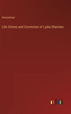 Life Crimes and Conviction of Lydia Sherman