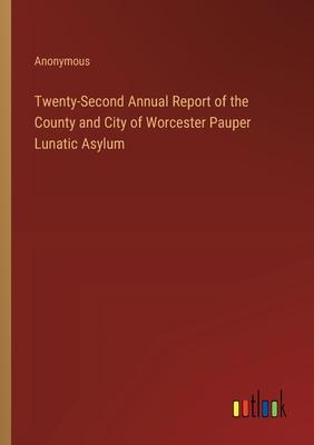 Twenty-Second Annual Report of the County and City of Worcester Pauper Lunatic Asylum