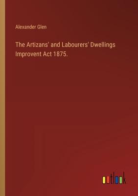 The Artizans’ and Labourers’ Dwellings Improvent Act 1875.