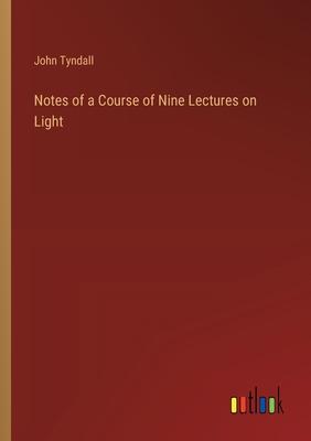 Notes of a Course of Nine Lectures on Light