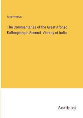 The Commentaries of the Great Afonso Dalboquerque Second Viceroy of India