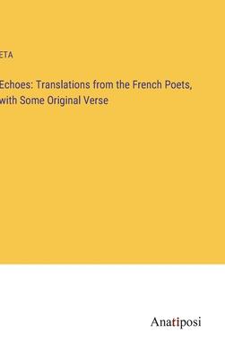 Echoes: Translations from the French Poets, with Some Original Verse