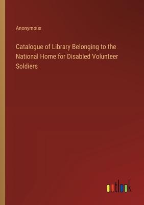 Catalogue of Library Belonging to the National Home for Disabled Volunteer Soldiers