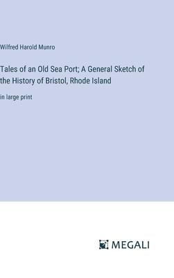 Tales of an Old Sea Port; A General Sketch of the History of Bristol, Rhode Island: in large print