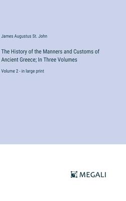 The History of the Manners and Customs of Ancient Greece; In Three Volumes: Volume 2 - in large print