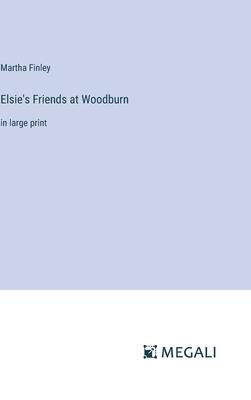 Elsie’s Friends at Woodburn: in large print