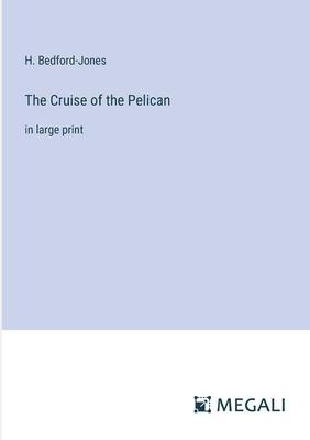 The Cruise of the Pelican: in large print