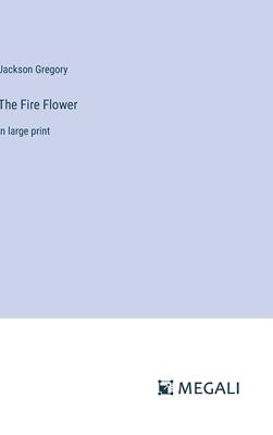 The Fire Flower: in large print