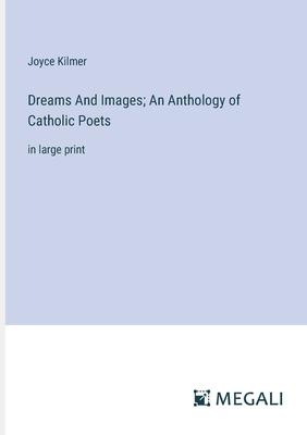 Dreams And Images; An Anthology of Catholic Poets: in large print