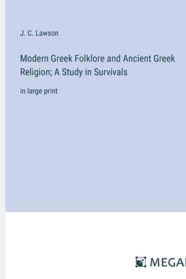 Modern Greek Folklore and Ancient Greek Religion; A Study in Survivals: in large print