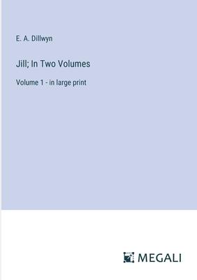 Jill; In Two Volumes: Volume 1 - in large print