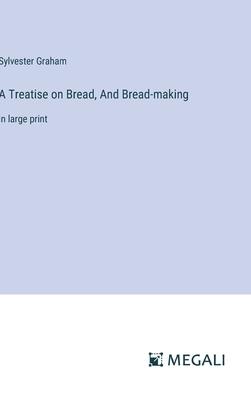 A Treatise on Bread, And Bread-making: in large print