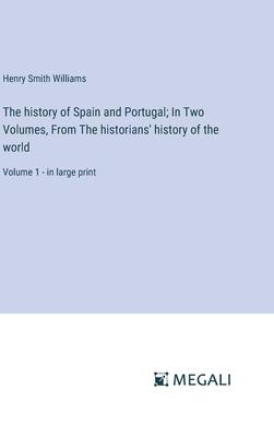 The history of Spain and Portugal; In Two Volumes, From The historians’ history of the world: Volume 1 - in large print