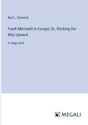 Frank Merriwell in Europe; Or, Working His Way Upward: in large print