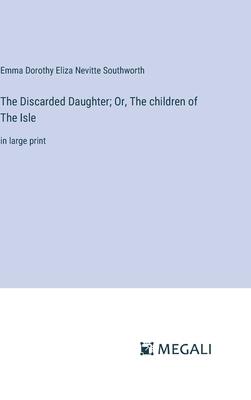 The Discarded Daughter; Or, The children of The Isle: in large print