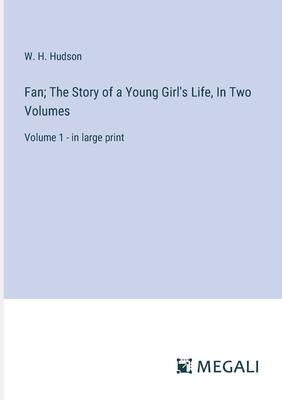 Fan; The Story of a Young Girl’s Life, In Two Volumes: Volume 1 - in large print