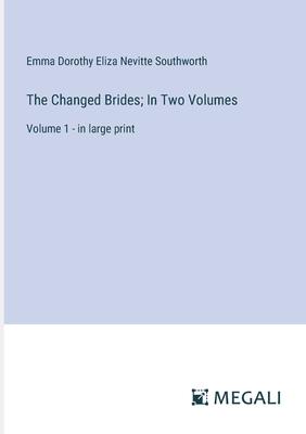 The Changed Brides; In Two Volumes: Volume 1 - in large print