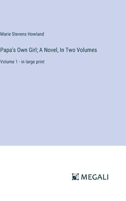 Papa’s Own Girl; A Novel, In Two Volumes: Volume 1 - in large print