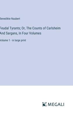 Feudal Tyrants; Or, The Counts of Carlsheim And Sargans, In Four Volumes: Volume 1 - in large print