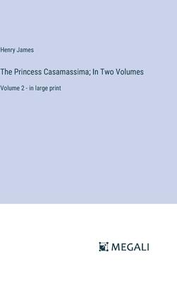 The Princess Casamassima; In Two Volumes: Volume 2 - in large print