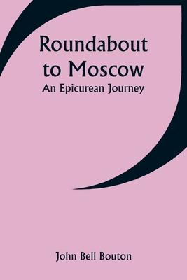 Roundabout to Moscow: An Epicurean Journey