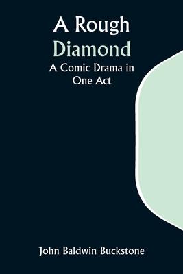 A Rough Diamond: A Comic Drama in One Act