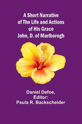 A Short Narrative of the Life and Actions of His Grace John, D. of Marlborogh