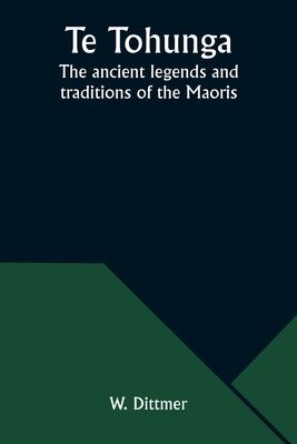 Te Tohunga: The ancient legends and traditions of the Maoris