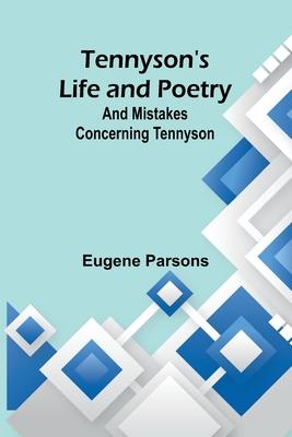 Tennyson’s Life and Poetry: And Mistakes Concerning Tennyson