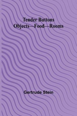 Tender Buttons Objects-Food-Rooms