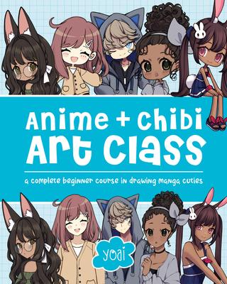 Anime + Chibi Art Class: A Complete Beginner Course in Drawing Manga Cuties