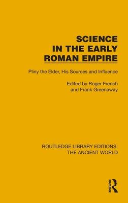 Science in the Early Roman Empire: Pliny the Elder, His Sources and Influence