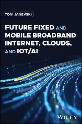 Future Fixed and Mobile Broadband Internet, Clouds and Iot/AI