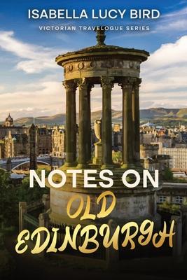 Notes on Old Edinburgh: Victorian Travelogue Series (Annotated)