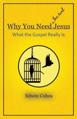 Why You Need (the real) Jesus: What the Gospel Really Is