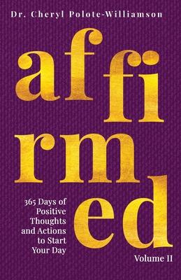 Affirmed Volume II: 365 Days of Positive Thoughts and Actions to Start Your Day