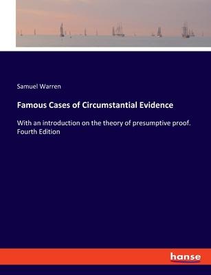 Famous Cases of Circumstantial Evidence: With an introduction on the theory of presumptive proof. Fourth Edition