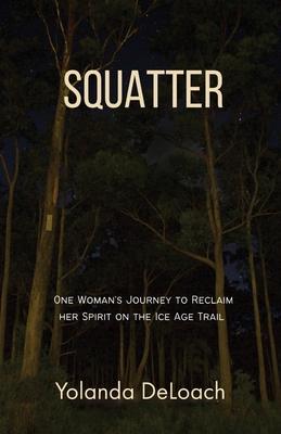 Squatter: One Woman’s Journey to Reclaim Her Spirit on the Ice Age Trail