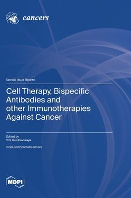 Cell Therapy, Bispecific Antibodies and other Immunotherapies Against Cancer