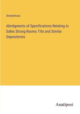 Abridgments of Specifications Relating to Safes Strong Rooms Tills and Similar Depositories