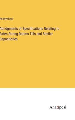 Abridgments of Specifications Relating to Safes Strong Rooms Tills and Similar Depositories