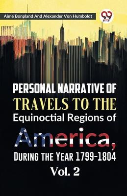 Personal Narrative of Travels to the Equinoctial Regions of America, During the Year 1799-1804 Vol. 2