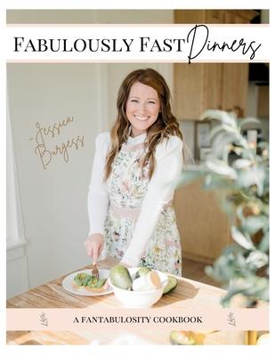 Fabulously Fast Dinners: Written especially for busy moms, tired of buying takeout, stressing about what to cook!