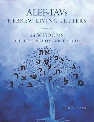 ALEF-TAV’s Hebrew Living(TM) Letters: 24 Wisdoms Deeper Kingdom Bible Study