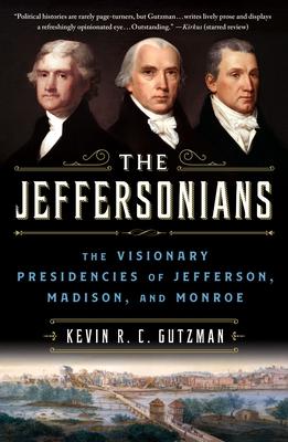 The Jeffersonians: The Visionary Presidencies of Jefferson, Madison, and Monroe