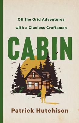 Cabin: The Irresistible Pursuit of Doing It Yourself